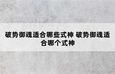 破势御魂适合哪些式神 破势御魂适合哪个式神